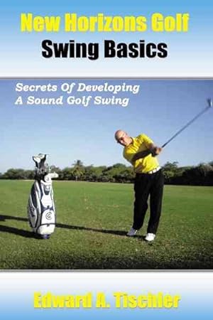 Immagine del venditore per New Horizons Golf Swing Basics : Secrets of Developing a Sound Golf Swing venduto da GreatBookPrices