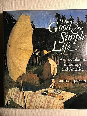 Seller image for The Good and Simple Life: Artist Colonies in Europe and America for sale by Bookish Harbour Books