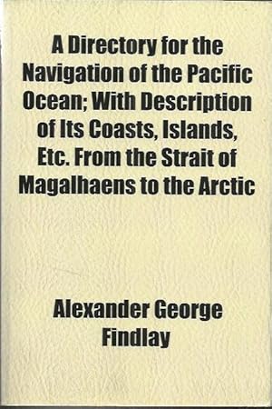 Bild des Verkufers fr A Directory for the Navigation of the Pacific Ocean : With Description of Its Coasts, Islands, Etc. from the Strait of Magalhaens to the Arctic Sea zum Verkauf von bcher-stapel