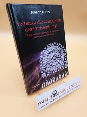 Bild des Verkufers fr Verblasst die Leuchtkraft des Christentums? : Mit der Vorstellungskraft des Glaubens gegen den Dogmatismus / Johann Bartel zum Verkauf von Roland Antiquariat UG haftungsbeschrnkt