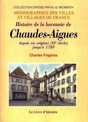 Histoire de la baronnie de Chaudes-Aigues depuis ses origines (XIe siècle) jusqu'à 1789 - Charles...