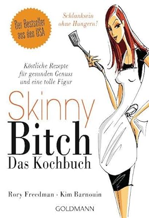 Skinny Bitch - Das Kochbuch: Köstliche Rezepte für gesunden Genuss und eine tolle Figur - Schlank...