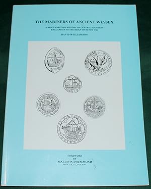 The Mariners of Ancient Wessex. A Brief Maritime History of Central Southern England up to the Re...