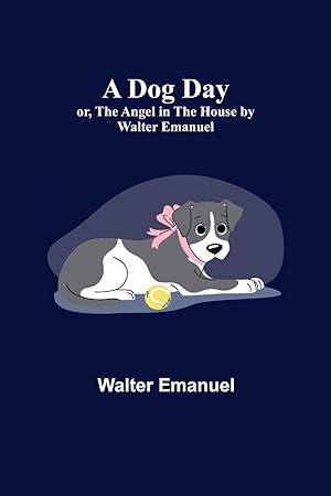 Seller image for A Dog Day or, The Angel in the House by Walter Emanuel for sale by moluna