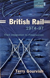 BRITISH RAIL 1974-97 : FROM INTEGRATION TO PRIVATISATION