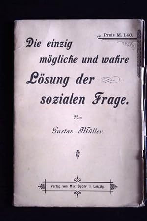 Die einzig mögliche und wahre Lösung der sozialen Frage. Ein Lichtblick in dem wirren getümmel de...