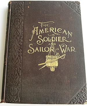 THE AMERICAN SOLDIER AND SAILOR IN WAR. A PICTORIAL HISTORY of the Campaigns and Conflicts of the...