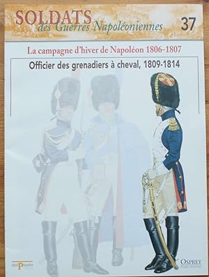 Image du vendeur pour Soldats des guerres napoloniennes - Numro 37 -La campagne d'hiver de Napolon 1806-1807 - Officier des grenadiers  cheval 1809-1814 mis en vente par Aberbroc