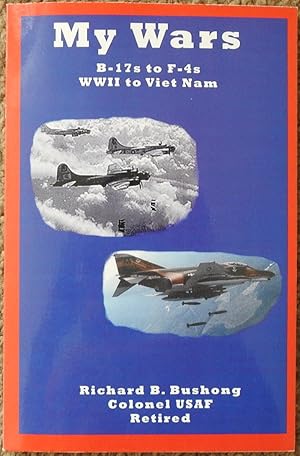 My Wars : B-17's to F-4's WWII to Viet Nam with Speeds 0 to Mach 2.1