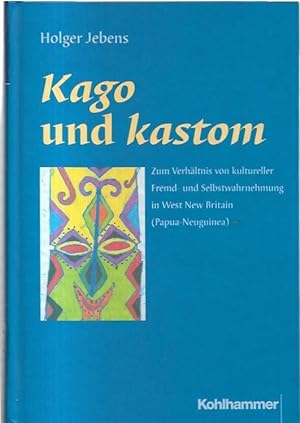 Imagen del vendedor de Kago und kastom Zum Verhltnis von kultureller Fremd- und Selbstwahrnehmung in West New Britain (Papua Neuguinea). a la venta por City Basement Books