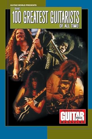 Image du vendeur pour Guitar World Presents the 100 Greatest Guitarists of All Time : From the Pages of Guitar World Magazine mis en vente par GreatBookPrices