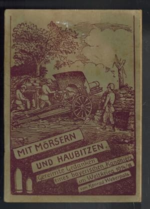 Mit Mörsern und Haubitzen; Gereimte Gedanken eines bayerischen Kanoniers im Weltkrieg 1914/18