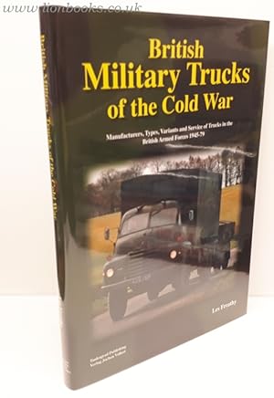 Seller image for British Military Trucks of the Cold War Manufacturers, Types, Variants and Service of Trucks in the British Armed Forces 1945-79 for sale by Lion Books PBFA