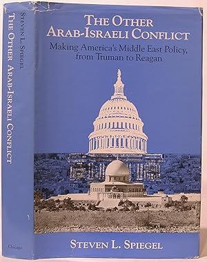 The Other Arab-Israeli Conflict: Making America's Middle East Policy, from Truman to Reagan