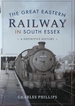 The Great Eastern Railway in South Essex : A Definitive History