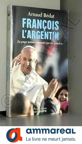 Bild des Verkufers fr Franois l'Argentin : Le pape intime, racont par ses proches zum Verkauf von Ammareal