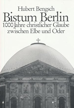 Bistum Berlin. Kirche zwischen Elbe und Oder mit tausendjähriger Vorgeschichte. (1000 Jahre chris...