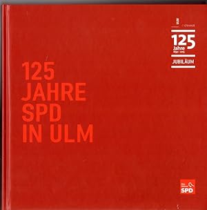 125 Jahre SPD in Ulm : Ulm-Chronik ; 125 Jahre 1890-2015 ; Jubiläum. Die Ulmer SPD