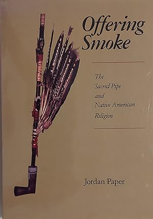 Offering Smoke: The Sacred Pipe And Native American Religion