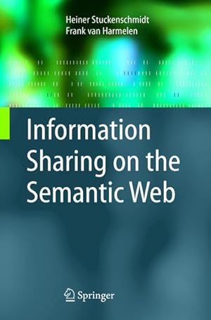 Immagine del venditore per Information Sharing on the Semantic Web. (=Advanced information and knowledge processing). venduto da Antiquariat Thomas Haker GmbH & Co. KG