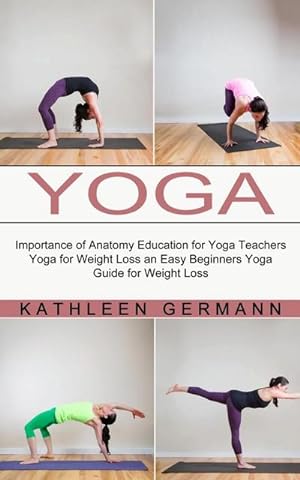 Seller image for Yoga : Importance of Anatomy Education for Yoga Teachers (Yoga for Weight Loss an Easy Beginners Yoga Guide for Weight Loss) for sale by AHA-BUCH GmbH