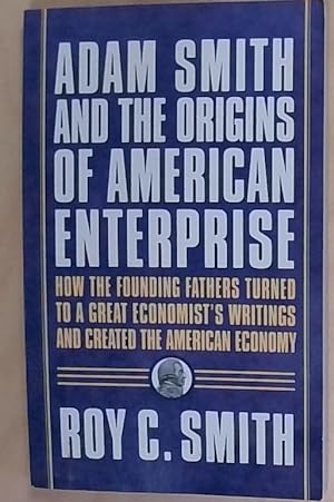 Adam Smith and the Origins of American Enterprise: How the Founding Fathers Turned to a Great Eco...