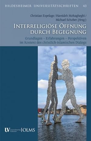 Interreligiöse Öffnung durch Begegnung. Grundlagen - Erfahrungen - Perspektiven im Kontext des ch...