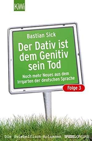 Sick, Bastian: Der Dativ ist dem Genitiv sein Tod; Teil: Folge 3., Noch mehr Neues aus dem Irrgar...