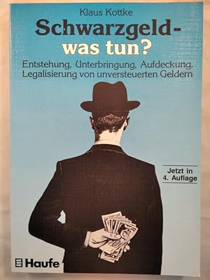 Schwarzgeld - was tun? Entstehung, Unterbringung, Aufdeckung, Legalisierung von unversteuerten Ge...