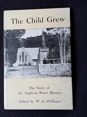 The child grew. The story of the Anglican Maori Mission, [ Second edition ]