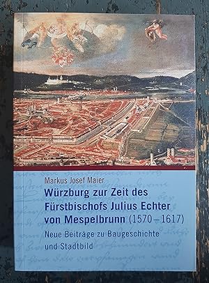 Würzburg zur Zeit des Fürstbischofs Julius Echter von Mespelbrunn (1570-1617) - Neue Beiträge zu ...