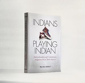 Bild des Verkufers fr Indians Playing Indian: Multiculturalism and Contemporary Indigenous Art in North America [Hardcover] Siebert, Monika zum Verkauf von boredom books
