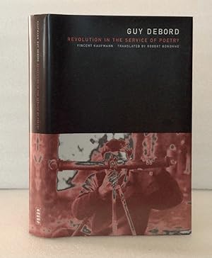 Image du vendeur pour Guy Debord: Revolution in the Service of Poetry Vincent Kaufmann and Robert Bononno mis en vente par boredom books
