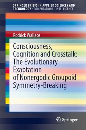 Bild des Verkufers fr Consciousness, Cognition and Crosstalk: The Evolutionary Exaptation of Nonergodic Groupoid Symmetry-Breaking zum Verkauf von AHA-BUCH GmbH