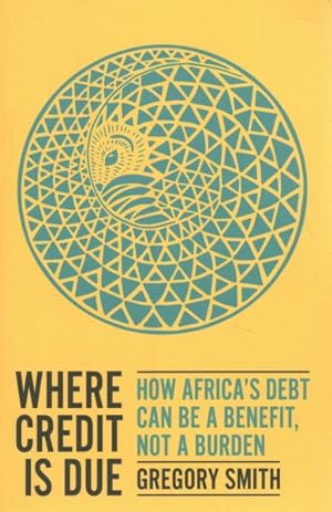 Seller image for Where Credit Is Due : How Africa's Debt Can Be a Benefit, Not a Burden for sale by GreatBookPricesUK