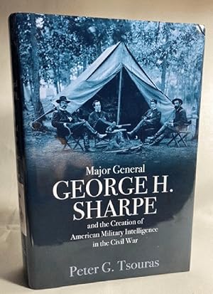 Major General George H. Sharpe and The Creation of American Military Intelligence in the Civil War