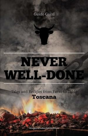 Image du vendeur pour Never Well-Done : Tales and Recipes from Farm to Fork Toscana mis en vente par GreatBookPrices
