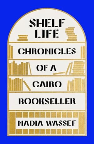 Bild des Verkufers fr Shelf Life : Chronicles of a Cairo Bookseller zum Verkauf von AHA-BUCH GmbH