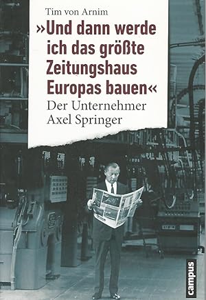 Bild des Verkufers fr Und dann werde ich das grte Zeitungshaus Europas bauen": Der Unternehmer Axel Springer zum Verkauf von Lewitz Antiquariat