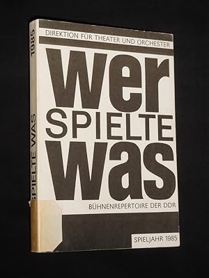 Bild des Verkufers fr Wer spielte was? Spieljahr 1985. Bhnenrepertoire der DDR. Herausgeber: Direktion fr Theater und Orchester beim Ministerium fr Kultur der DDR zum Verkauf von Fast alles Theater! Antiquariat fr die darstellenden Knste