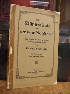Die Wünschelrute und der siderische Pendel - Ein Versuch zu einer praktisch-wissenschaftlichen St...