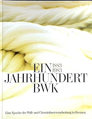 Ein Jahrhundert BWK 1833 - 1983 - Eine Epoche der Woll- und Chemiefaserverarbeitung in Bremen - H...