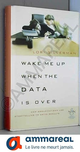 Image du vendeur pour Wake Me Up When the Data is Over: How Organizations Use Stories to Drive Results mis en vente par Ammareal