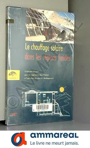 Image du vendeur pour Le Chauffage solaire dans les rgions froides: [Guide technologique pour des applications dans l'habitat et l'agriculture des pays en dvelo mis en vente par Ammareal