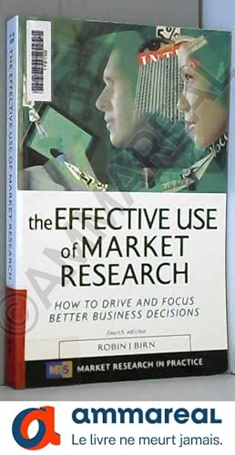 Seller image for The Effective Use of Market Research: How to Drive and Focus Better Business Decisions (Market Research in Practice) for sale by Ammareal