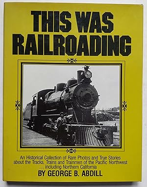 Seller image for This Was Railroading: An Historical Collection of Rare Photos and the True Stories about the Tracks, Trains and Trainmen of the Pacific Northwest--including Northern California for sale by Shoestring Collectibooks