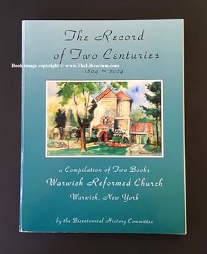 The Record of Two Centuries, 1804 ~ 2004, a Compilation of Two Books, Warwick Reformed Church, Wa...