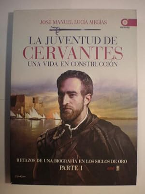Retazos de una biografía en los Siglos de Oro. Parte I. La juventud de Cervantes. Una vida en con...