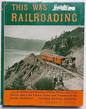 This Was Railroading: An Historical Collection of Rare Photos and the True Stories about the Trac...