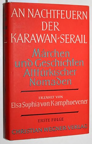 An Nachtfeuern der Karawan-Serail. Erste Folge - Märchen und Geschichten Alttürkischer Nomaden.